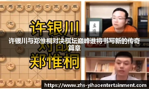 许银川与郑惟桐对决棋坛巅峰谁将书写新的传奇篇章